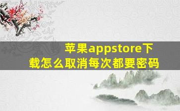 苹果appstore下载怎么取消每次都要密码