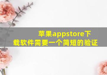 苹果appstore下载软件需要一个简短的验证