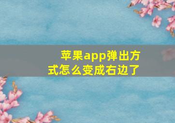 苹果app弹出方式怎么变成右边了