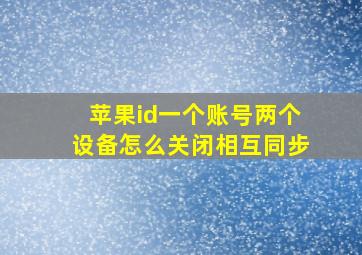 苹果id一个账号两个设备怎么关闭相互同步