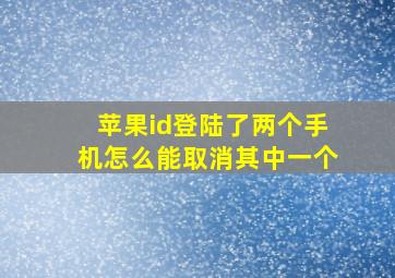 苹果id登陆了两个手机怎么能取消其中一个