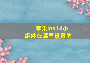 苹果ios14小组件在哪里设置的