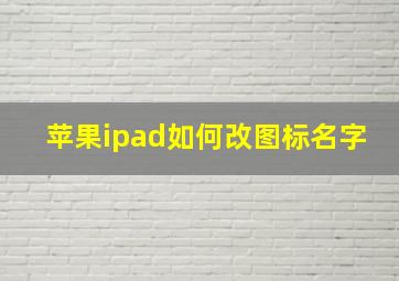 苹果ipad如何改图标名字