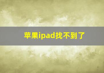 苹果ipad找不到了