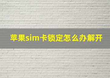 苹果sim卡锁定怎么办解开