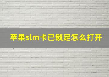 苹果slm卡已锁定怎么打开