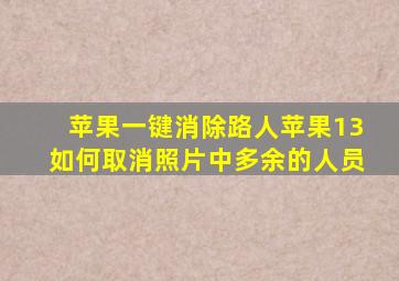 苹果一键消除路人苹果13如何取消照片中多余的人员