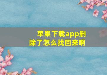 苹果下载app删除了怎么找回来啊