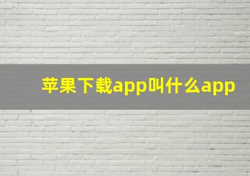 苹果下载app叫什么app