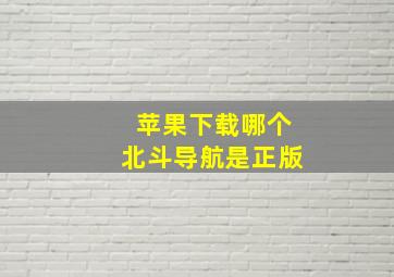 苹果下载哪个北斗导航是正版