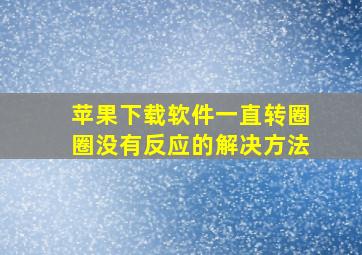 苹果下载软件一直转圈圈没有反应的解决方法