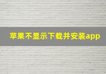 苹果不显示下载并安装app