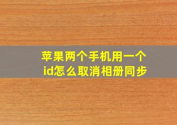 苹果两个手机用一个id怎么取消相册同步