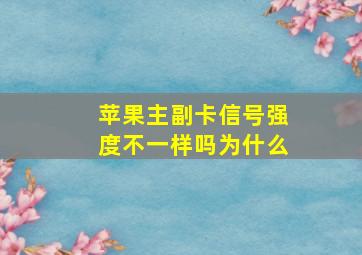 苹果主副卡信号强度不一样吗为什么