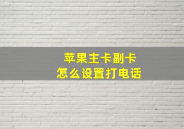 苹果主卡副卡怎么设置打电话