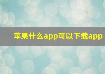 苹果什么app可以下载app