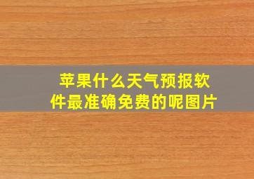 苹果什么天气预报软件最准确免费的呢图片