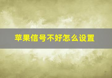 苹果信号不好怎么设置