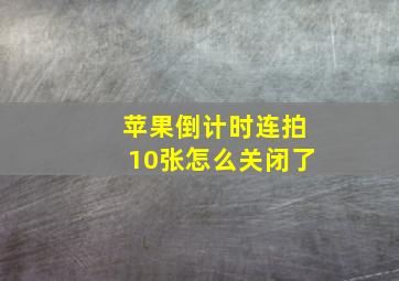 苹果倒计时连拍10张怎么关闭了