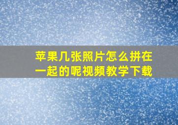 苹果几张照片怎么拼在一起的呢视频教学下载