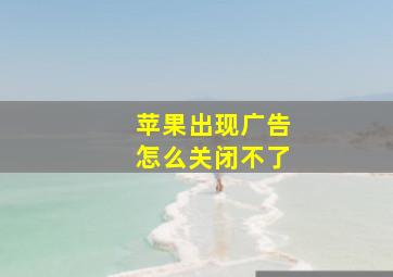 苹果出现广告怎么关闭不了