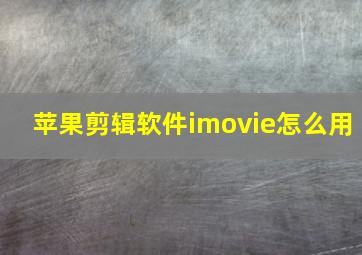 苹果剪辑软件imovie怎么用