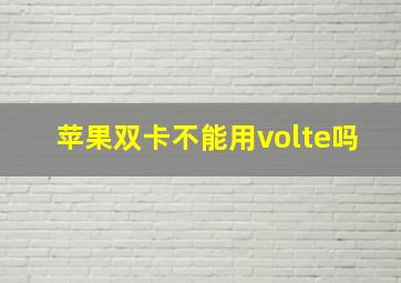 苹果双卡不能用volte吗