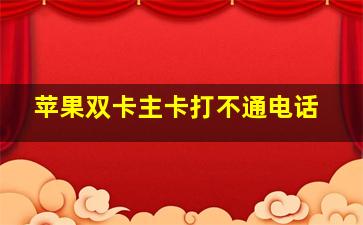 苹果双卡主卡打不通电话