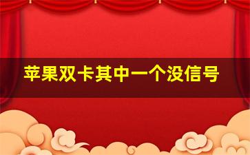 苹果双卡其中一个没信号