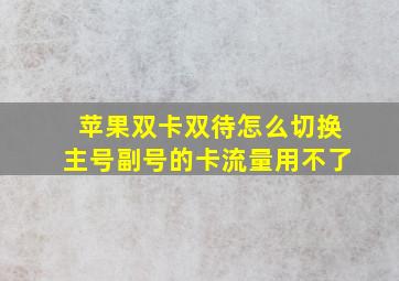 苹果双卡双待怎么切换主号副号的卡流量用不了