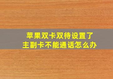 苹果双卡双待设置了主副卡不能通话怎么办