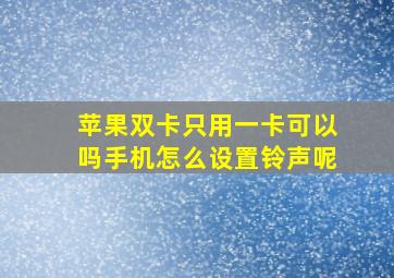 苹果双卡只用一卡可以吗手机怎么设置铃声呢