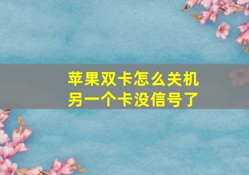 苹果双卡怎么关机另一个卡没信号了