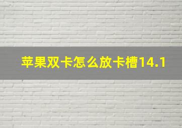 苹果双卡怎么放卡槽14.1