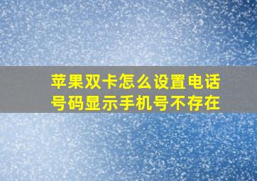 苹果双卡怎么设置电话号码显示手机号不存在