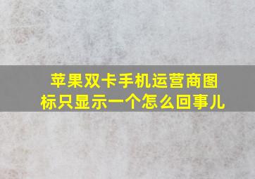 苹果双卡手机运营商图标只显示一个怎么回事儿