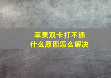 苹果双卡打不通什么原因怎么解决