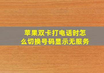 苹果双卡打电话时怎么切换号码显示无服务