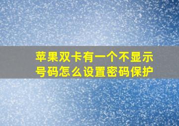 苹果双卡有一个不显示号码怎么设置密码保护