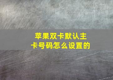 苹果双卡默认主卡号码怎么设置的