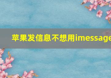 苹果发信息不想用imessage