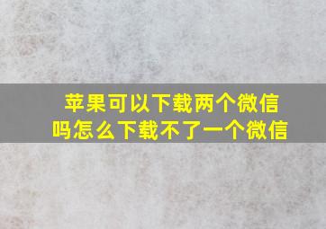 苹果可以下载两个微信吗怎么下载不了一个微信