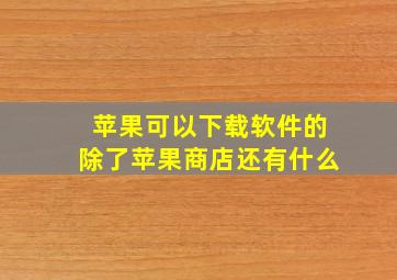 苹果可以下载软件的除了苹果商店还有什么