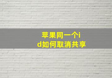 苹果同一个id如何取消共享