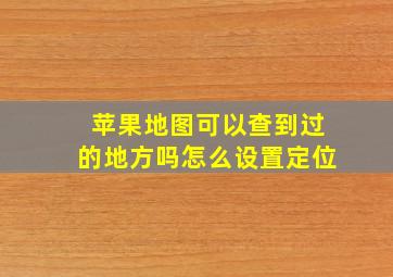 苹果地图可以查到过的地方吗怎么设置定位