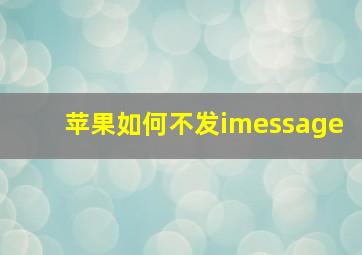 苹果如何不发imessage