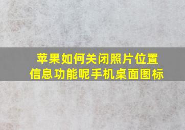 苹果如何关闭照片位置信息功能呢手机桌面图标