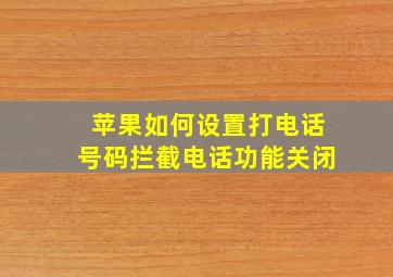 苹果如何设置打电话号码拦截电话功能关闭