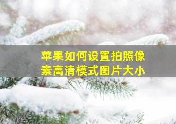 苹果如何设置拍照像素高清模式图片大小