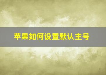 苹果如何设置默认主号